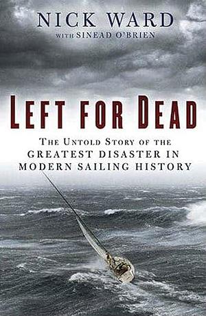 Left for Dead: Surviving the Deadliest Storm in Modern Sailing History by Nick Ward, Sinead O'Brien