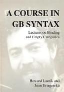 A Course in GB Syntax: Lectures on Binding and Empty Categories by Juan Uriagereka, Howard Lasnik