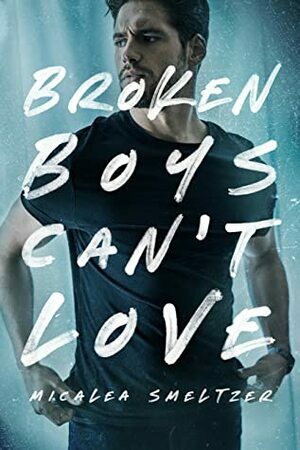 Broken Boys Can't Love by Micalea Smeltzer