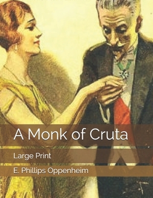 A Monk of Cruta: Large Print by Edward Phillips Oppenheim