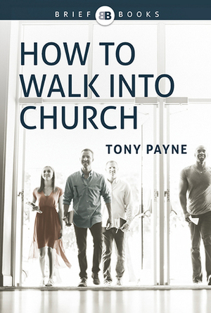 How to Walk into Church by Tony Payne