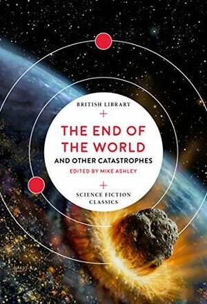 The End of the World: and Other Catastrophes (British Library Science Fiction Classics) by Mike Ashley