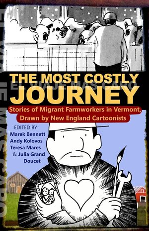 The Most Costly Journey: Stories of Migrant Farmworkers in Vermont Drawn by New England Cartoonists by Andy Kolovos, Marek Bennett, Julia Grand Doucet