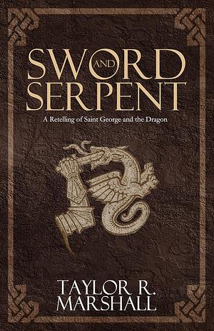 Sword and Serpent by Taylor R. Marshall