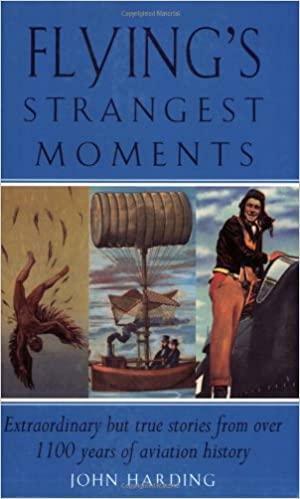 Flying's Strangest Moments: Extraordinary But True Stories from Over 1100 years of Aviation History by John Harding Staff, John Harding