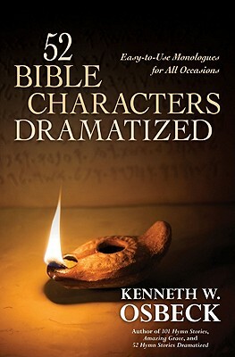 52 Bible Characters Dramatized: Easy-To-Use Monologues for All Occasions by Kenneth W. Osbeck