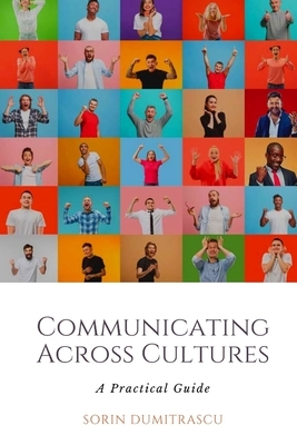 Communicating Across Cultures: A Practical Guide by Sorin Dumitrascu