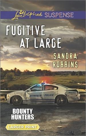 Fugitive at Large by Sandra Robbins
