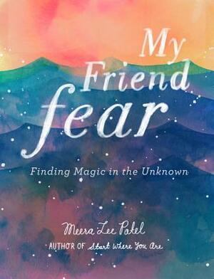 My Friend Fear: Finding Magic in the Unknown by Meera Lee Patel