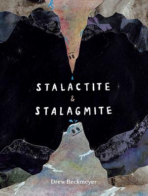 Stalactite &amp; Stalagmite: A Big Tale from a Little Cave by Drew Beckmeyer