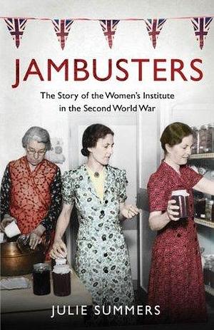 Jambusters: The remarkable story which has inspired the ITV drama Home Fires by Julie Summers, Julie Summers