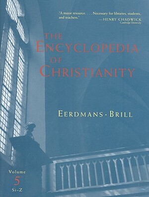 The Encyclopedia of Christianity, Volume 5 (Si-Z) by John Mbiti, Jan Lochman, Erwin Fahlbusch