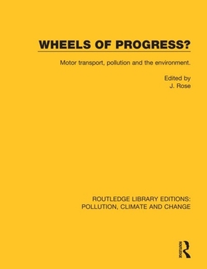 Wheels of Progress?: Motor Transport, Pollution and the Environment. by J. Rose