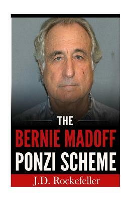 The Bernie Madoff Ponzi Scheme by J. D. Rockefeller