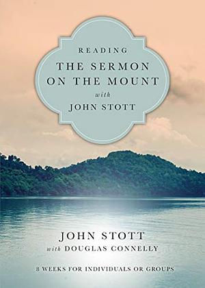 Reading the Sermon on the Mount with John Stott by John R.W. Stott, Douglas Connelly