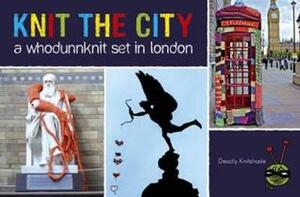 Knit the City: A Whodunnknit Set in London. Deadly Knitshade by Lauren O'Farrell