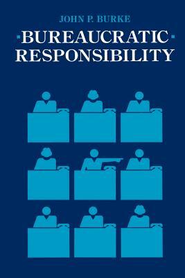 Bureaucratic Responsibility by John P. Burke