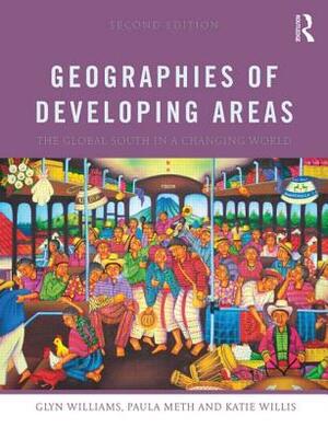 Geographies of Developing Areas by Katie Willis, Glyn Williams, Paula Meth