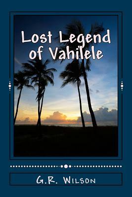 Lost Legend of Vahilele by G. R. Wilson