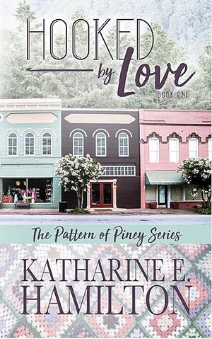 Hooked By Love: The Pattern of Piney Series Book One by Katharine E. Hamilton