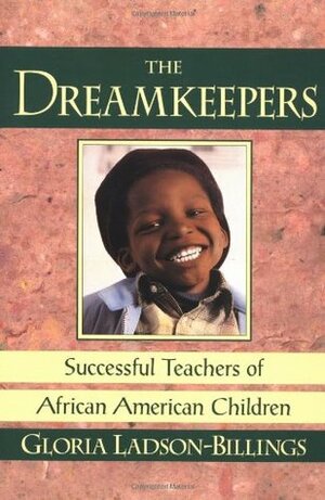 The Dreamkeepers: Successful Teachers of African American Children by Gloria Ladson-Billings