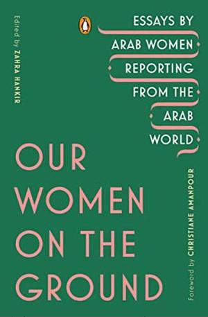 Our Women on the Ground by Zahra Hankir (ed.)