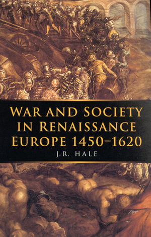 War and Society in Renaissance Europe 1450-1620 by J.R. Hale