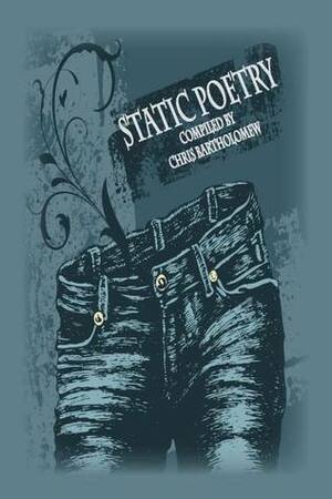 Static Poetry by Chris Bartholomew, Jennifer Poulter, Emma Ennis, Shells Walter, Jessica Bell