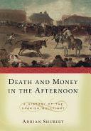 Death and Money in The Afternoon: A History of the Spanish Bullfight by Adrian Shubert