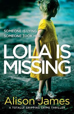 Lola Is Missing: A totally gripping crime thriller by Alison James