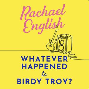 Whatever Happened to Birdy Troy? by Rachael English