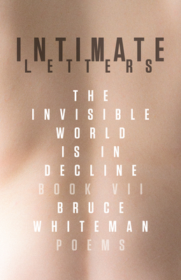 Intimate Letters: The Invisible World Is in Decline, Book VII by Bruce Whiteman