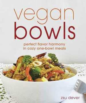 Vegan Bowls: Perfect Flavor Harmony in Cozy One-Bowl Meals by Zsu Dever