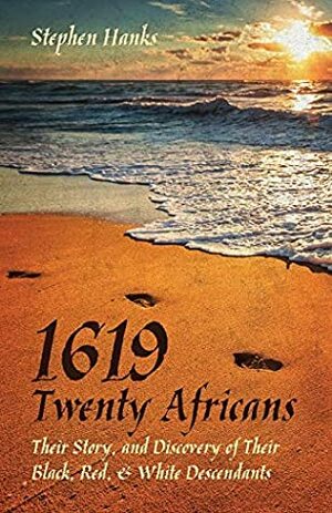 1619 - Twenty Africans: Their Story, and Discovery of Their Black, Red, & White Descendants by Stephen Hanks