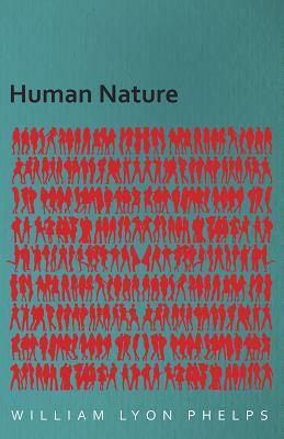 Human Nature - An Essay by William Lyon Phelps by William Lyon Phelps