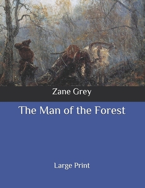 The Man of the Forest: Large Print by Zane Grey