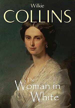 The Woman in White: Wilkie Collins (Mystery novel, Classic, Literature) [Annotated] by Wilkie Collins