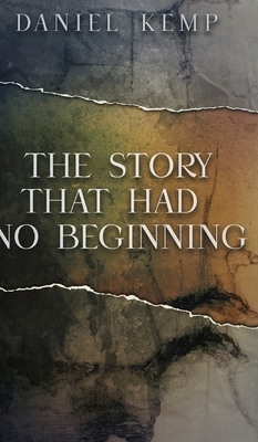 The Story That Had No Beginning by Daniel Kemp