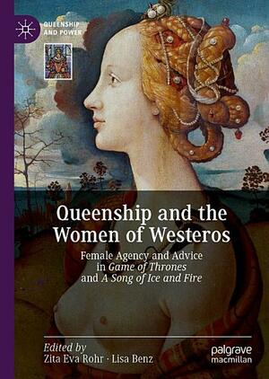 Queenship and the Women of Westeros: Female Agency and Advice in Game of Thrones and a Song of Ice and Fire by Zita Eva Rohr