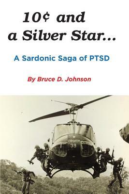 10 Cents and a Silver Star . . . A Sardonic Saga of PTSD by Bruce D. Johnson