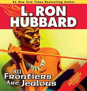 All Frontiers Are Jealous by L. Ron Hubbard