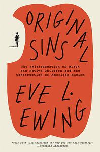 Original Sins: The (Mis)education of Black and Native Children and the Construction of American Racism by Eve L. Ewing