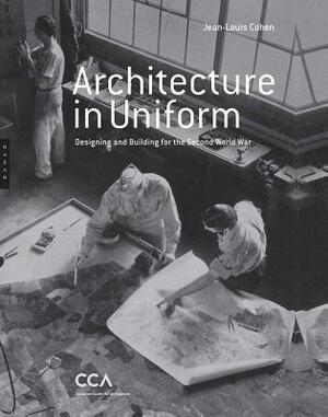 Architecture in Uniform: Designing and Building for the Second World War by Jean-Louis Cohen