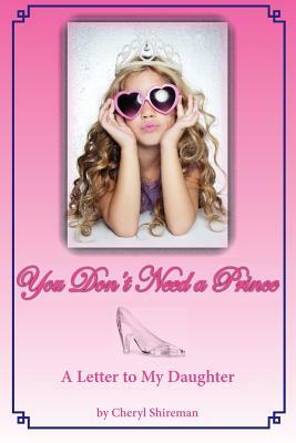 You Don't Need a Prince: A Letter to My Daughter by Cheryl Shireman