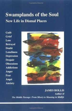 Swamplands of the Soul: New Life in Dismal Places by James Hollis