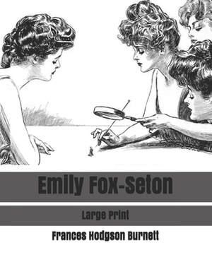 Emily Fox-Seton: Large Print by Frances Hodgson Burnett