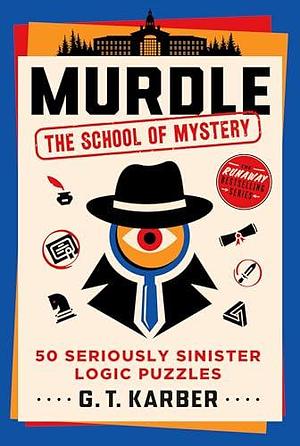 Murdle: The School of Mystery—50 Seriously Sinister Logic Puzzles by G.T. Karber, G.T. Karber