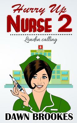 Hurry up Nurse 2: London Calling by Dawn Brookes