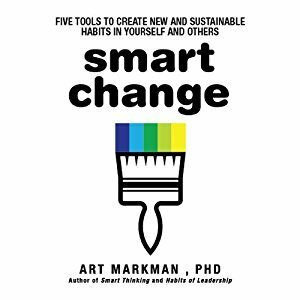 Smart Change: Five Tools to Create New and Sustainable Habits in Yourself and Others by Art Markman