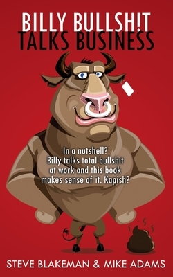 Billy Bullshit Talks Business: In a nutshell? Billy talks total bullsh*t at work and this book makes sense of it. Kapish? by Steve Blakeman, Mike Adams